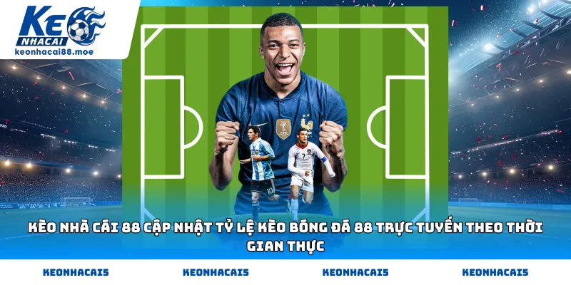 Kèo Nhà Cái 88 cập nhật tỷ lệ kèo bóng đá 88 trực tuyến theo thời gian thực