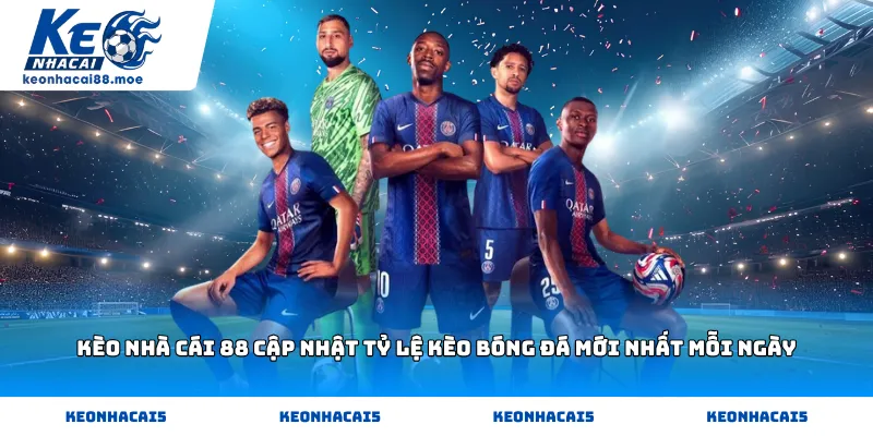 Kèo Nhà Cái 88 cập nhật tỷ lệ kèo bóng đá mới nhất mỗi ngày